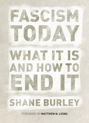 Fascism Today: What It Is and How to End It - Shane Burley