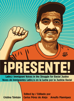 !Presente!: Latin@ Immigrant Voices in the Struggle for Racial Justice/Voces de Inmigrantes Latin@s En La Lucha Por La Justicia Ra - Cristina Tzintz�n