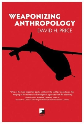 Weaponizing Anthropology: Social Science in Service of the Militarized State - David H. Price