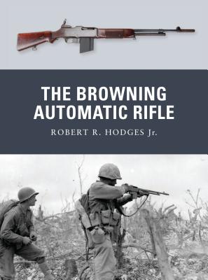 The Browning Automatic Rifle - Robert R. Hodges Jr