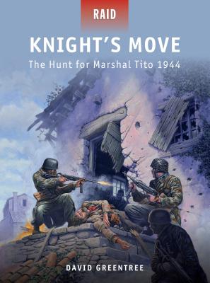 Knight's Move: The Hunt for Marshal Tito 1944 - David Greentree