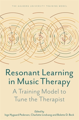 Resonant Learning in Music Therapy: A Training Model to Tune the Therapist - Inge Nygaard Pedersen