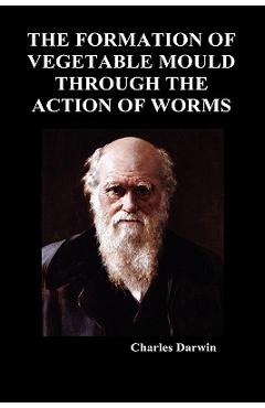Poza produsului The Formation of Vegetable Mould Through the Action of Worms - Charles Darwin