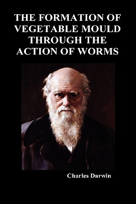 The Formation of Vegetable Mould Through the Action of Worms - Charles Darwin