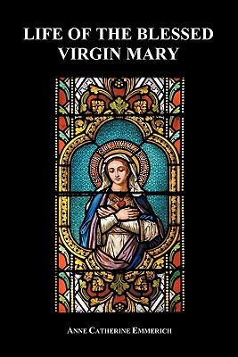 Life of the Blessed Virgin Mary (Paperback) - Anne Catherine Emmerich