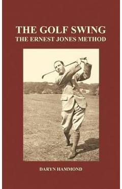 Poza produsului The Golf Swing, the Ernest Jones Method (Hardback) - Daryn Hammond