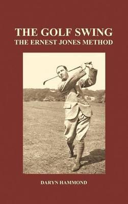 The Golf Swing, the Ernest Jones Method (Hardback) - Daryn Hammond