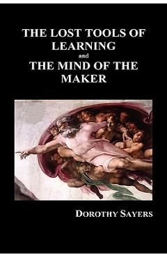 Coperta cărții 'The Lost Tools of Learning and the Mind of the Maker (Hardback) - Dorothy Sayers'