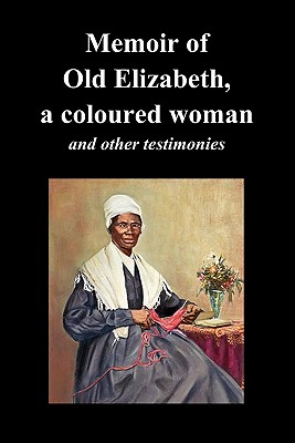 Memoir of Old Elizabeth, a Coloured Woman and Other Testimonies of Women Slaves - Elizabeth Old Elizabeth