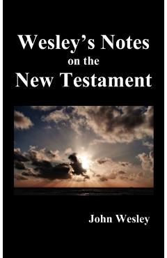 John Wesley's Notes on the Whole Bible: New Testament - John Wesley