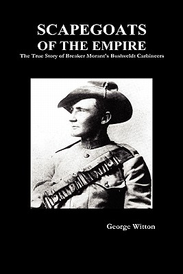 Scapegoats of the Empire: The True Story of the Bushveldt Carbineers - Witton