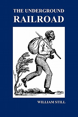 The Underground Railroad: A Record of Facts, Authentic Narratives, Letters, &C., Narrating the Hardships, Hair-Breadth Escapes and Death Struggl - William Still