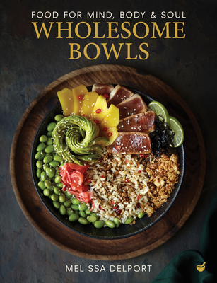 Wholesome Bowls: Food for Mind, Body and Soul - Melissa Delport