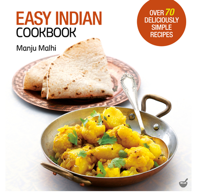 Easy Indian Cookbook: Over 70 Deliciously Simple Recipes - Manju Malhi