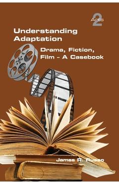 Coperta cărții 'Understanding Adaptation: Drama, Fiction, Film. A Casebook - James R. Russo'