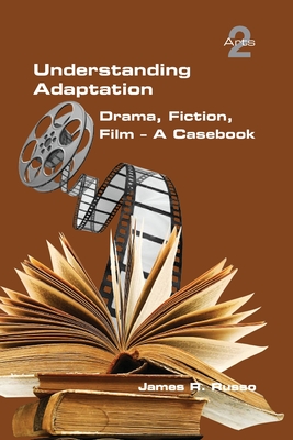 Coperta cărții 'Understanding Adaptation: Drama, Fiction, Film. A Casebook - James R. Russo'