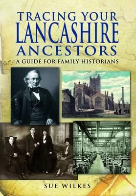 Tracing Your Lancashire Ancestors: A Guide for Family Historians - Sue Wilkes