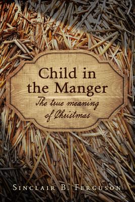 Child in the Manger - Sinclair B. Ferguson