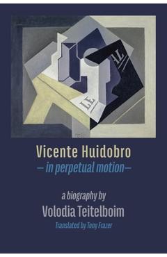 Coperta cărții 'Vicente Huidobro - in perpetual motion. A Biography - Volodia Teitelboim'