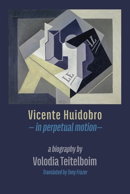 Coperta cărții 'Vicente Huidobro - in perpetual motion. A Biography - Volodia Teitelboim'