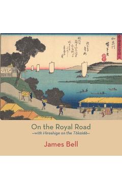 Coperta cărții 'On the Royal Road: with Hiroshige on the Tōkaidō - James Bell'