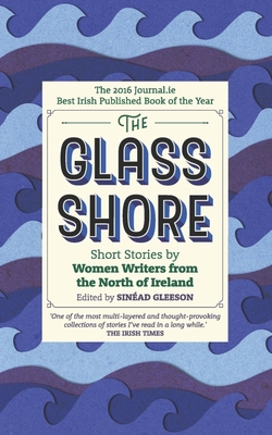 The Glass Shore: Short Stories by Women Writers from the North of Ireland - Sinéad Gleeson