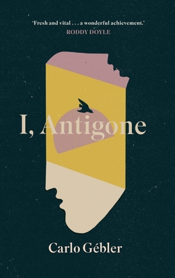 I, Antigone - Carlo Gébler