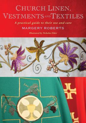 Church Linen, Vestments and Textiles: A practical guide to their use and care - Margery Roberts