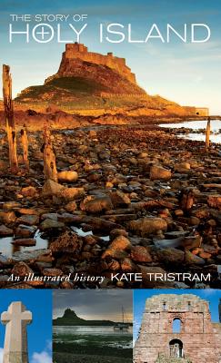 The Story of Holy Island: An Illustrated History - Kate Tristram