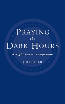 Praying the Dark Hours: A Night Prayer Companion - Jim Cotter