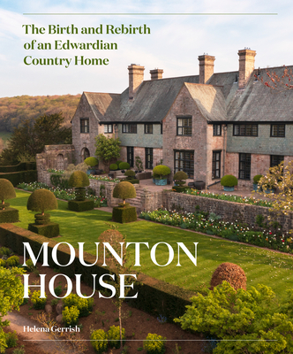 Mounton House: The Birth and Rebirth of an Edwardian Country Home - Helena Gerrish