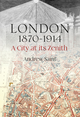 London 1870-1914: A City at Its Zenith - Andrew Saint