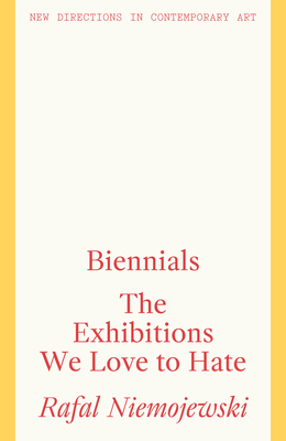 Biennials: The Exhibitions We Love to Hate - Rafal Niemojewski