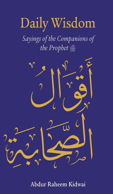 Daily Wisdom: Sayings of the Companions of the Prophet - Abdur Raheem Kidwai