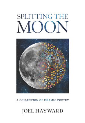 Splitting the Moon: A Collection of Islamic Poetry - Joel Hayward