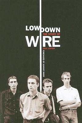 Lowdown: The Story of Wire - Paul Lester