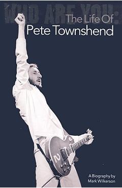 Coperta cărții 'Who Are You: The Life of Pete Townshend - Mark Wilkerson'