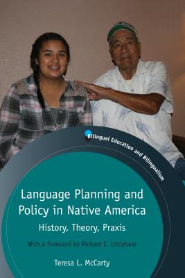 Language Planning and Policy in Native America: History, Theory, Praxis - Teresa L. Mccarty