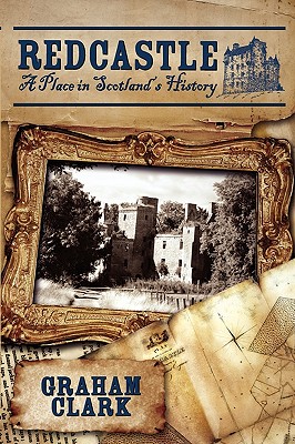 Redcastle: A Place in Scotland's History - Graham Clark