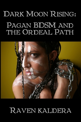 Dark Moon Rising: Pagan BDSM & the Ordeal Path - Raven Kaldera