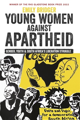 Young Women Against Apartheid: Gender, Youth and South Africa's Liberation Struggle - Emily Bridger