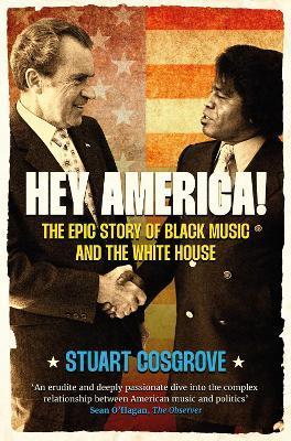 Hey America!: The Epic Story of Black Music and the White House - Stuart Cosgrove