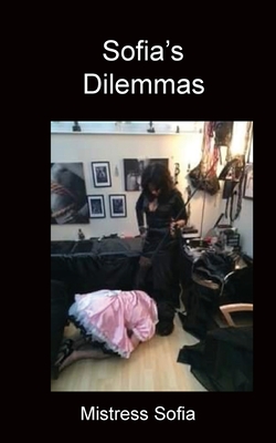 Sofia's Dilemmas - Mistress Sofia