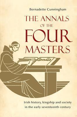 The Annals of the Four Masters: Irish History, Kingship and Society in the Early Seventeenth Century - Bernadette Cunningham