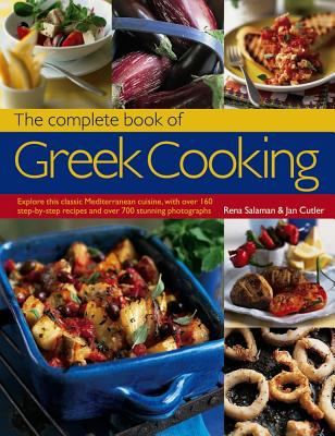 The Complete Book of Greek Cooking: Explore This Classic Mediterranean Cuisine, with Over 160 Step-By-Step Recipes and Over 700 Stunning Photographs - Rena Salaman