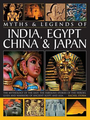 Legends & Myths of India, Egypt, China & Japan the Mythology of the East: The Fabulous Stories of the Heroes, Gods and Warriors of Ancient Egypt and A - Rachel Storm