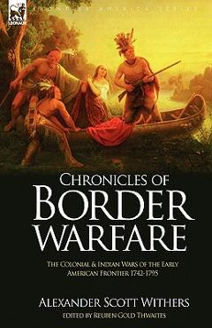 Poza produsului Chronicles of Border Warfare: the Colonial & Indian Wars of the Early American Frontier 1742-1795 - Alexander Scott Withers
