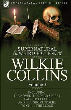 Poza produsului The Collected Supernatural and Weird Fiction of Wilkie Collins: Volume 3-Contains one novel 'Dead Secret, ' two novelettes 'Mrs Zant and the Ghost' an - Wilkie Collins