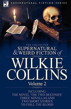 Coperta cărții 'The Collected Supernatural and Weird Fiction of Wilkie Collins: Volume 2-Contains one novel 'The Two Destinies', three'