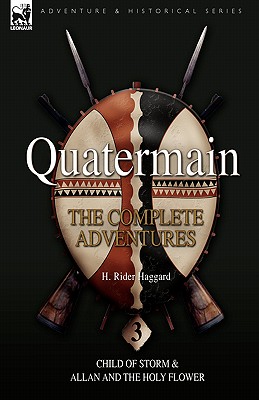 Quatermain: the Complete Adventures: 3-Child of Storm & Allan and the Holy Flower - H. Rider Haggard